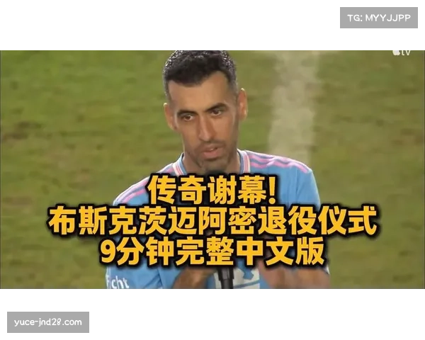 迈阿密国际为布斯克茨举办盛大致敬仪式感谢其加盟以来的卓越贡献